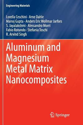 Aluminum and Magnesium Metal Matrix Nanocomposites - Ceschini, Lorella, and Dahle, Arne, and Gupta, Manoj