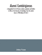 Alumni cantabrigienses; a biographical list of all known students, graduates and holders of office at the University of Cambridge, from the earliest times to 1900 (Volume IV) Part I.