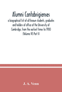 Alumni cantabrigienses; a biographical list of all known students, graduates and holders of office at the University of Cambridge, from the earliest times to 1900 (Volume IV) Part II