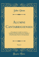 Alumni Cantabrigienses, Vol. 2: A Biographical List of All Known Students, Graduates and Holders of Office at the University of Cambridge, from the Earliest Times to 1900; Part I, from the Earliest Times to 1751; Dabbs-Juxton (Classic Reprint)