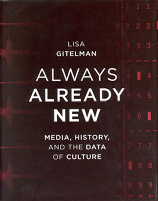 Always Already New: Media, History, and the Data of Culture - Gitelman, Lisa