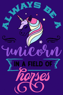 Always Be A Unicorn In A Field Of Horses