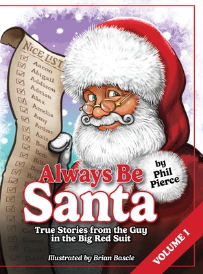 Always Be Santa: True Stories From The Guy In The Big Red Suit Vol.1 - Pierce, Phil