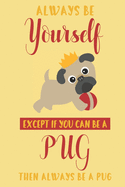 Always be yourself except if you can be a Pug then always be a Pug: Pug gifts for girls, women, kids & pug lovers: cute & elegant blank Lined notebook/Journal to write in.