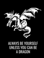 Always Be Yourself Unless You Can Be a Dragon: Inspirational Large Dargon Journal Sketch Book for Sketching, Doodling and Drawing, Sketchbook for Kids