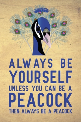 Always be yourself unless you can be a Peacock then always be a Peacock: Blank Lined Journal Notebook, 6" x 9", Peacock journal, Peacock notebook, Ruled, Writing Book, Notebook for Peacock lovers, Peacock gifts - Nova, Booki