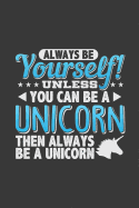 Always Be Yourself Unless You Can Be a Unicorn: Funny Unicorn Blank Journal for Girls to Write In, 100 Pages with Lined and Blank Pages to Write and Sketch