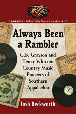 Always Been a Rambler: G.B. Grayson and Henry Whitter, Country Music Pioneers of Southern Appalachia - Beckworth, Josh