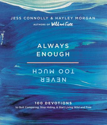 Always Enough, Never Too Much: 100 Devotions to Quit Comparing, Stop Hiding, and Start Living Wild and Free - Connolly, Jess, and Morgan, Hayley