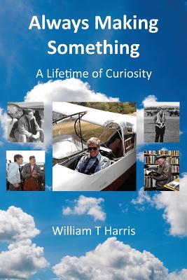 Always Making Something: A Lifetime of Curiosity - Harris, William T.