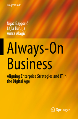 Always-On Business: Aligning Enterprise Strategies and IT in the Digital Age - Bajgoric, Nijaz, and Turulja, Lejla, and Alagic, Amra