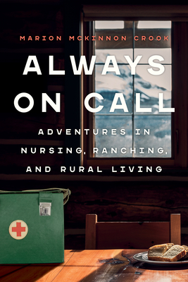 Always on Call: Adventures in Nursing, Ranching, and Rural Living - McKinnon Crook, Marion