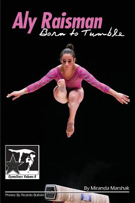 Aly Raisman: Born to Tumble: GymnStars Volume 9 - Bufolin, Ricardo (Photographer), and Marshak, Miranda