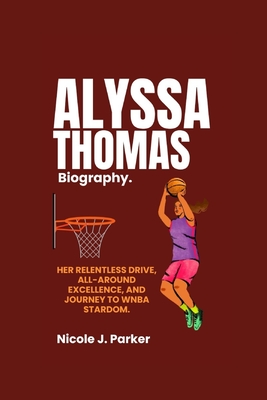 Alyssa Thomas Biography.: Her Relentless Drive, All-Around Excellence, and Journey to WNBA Stardom. - J Parker, Nicole