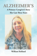 Alzheimer's: A Caregiver's Story: Her Last 3 Years