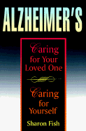 Alzheimer's: Caring for Your Loved One, Caring for Yourself - Fish, Sharon, R.N.