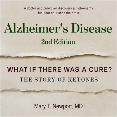 Alzheimer's Disease: What If There Was a Cure?: The Story of Ketones - Newport, Mary T, and Kaye, Randye (Read by)