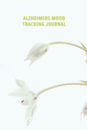 Alzheimers Mood Tracking Journal: A guided Daily and Weekly reflection for caregivers of Dementia Patients to analyse and improve care