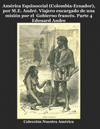 Amrica Equinoccial (Colombia-Ecuador), por M.E. Andr.: Viajero encargado de una misin por el Gobierno francs