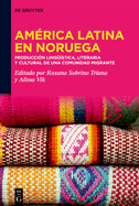 Amrica Latina En Noruega: produccin Lingstica, Literaria Y Cultural de Una Comunidad Migrante