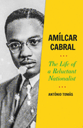 Amlcar Cabral: The Life of a Reluctant Nationalist