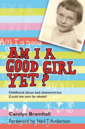 Am I A Good Girl Yet?: Childhood abuse had shattered her. Could she ever be whole?