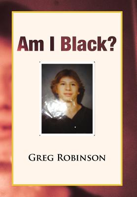 Am I Black? - Robinson, Greg, Dr., PH.D.