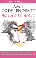 AM I CODEPENDENT? And What Do I Do About It?: Relationship Codependence Recovery Guide