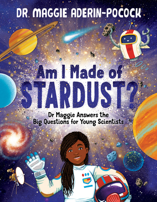 Am I Made of Stardust?: Dr. Maggie's Answers to Your Questions about Space - Aderin-Pocock, Maggie