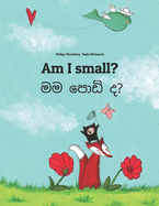 Am I small? &#3512;&#3512; &#3508;&#3548;&#3497;&#3538; &#3503;?: Children's Picture Book English-Sinhala (Bilingual Edition)