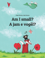 Am I small? A jam e vog?l?: Children's Picture Book English-Albanian (Bilingual Edition)