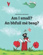 Am I small? An bhfuil m? beag?: Children's Picture Book English-Irish Gaelic (Bilingual Edition/Dual Language)