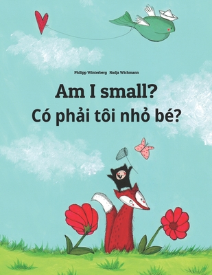 Am I small? C ph i ti nh  b?: Children's Picture Book English-Vietnamese (Bilingual Edition) - Le, Chi (Translated by), and Hamer, Sandra (Translated by)