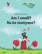 Am I small? Na ke monyane?: English-Sesotho [Lesotho]/Southern Sotho (Sesotho): Children's Picture Book (Bilingual Edition)