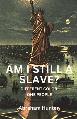 Am I Still a Slave ?: Different Color, One People - Hunter, Abraham