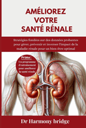 Am?liorez votre sant? r?nale: Strat?gies fond?es sur des donn?es probantes pour g?rer, pr?venir et inverser l'impact de la maladie r?nale pour un bien-?tre optimal