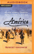 Am?rica: The Epic Story of Spanish North America, 1493 - 1898