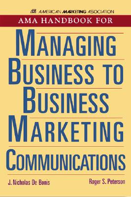 AMA Handbook for Managing Business to Business Marketing Communications - Peterson, Roger S, and Vitale, Joe, Dr., and Debonis, J Nicholas, Ph.D.