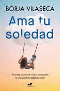 AMA Tu Soledad: Muchas Veces La Mejor Compaa La Encuentras Estando Solo / Love Your Solitude