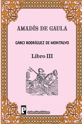 Amadis de Gaula (Libro 3) - Rodriguez De Montalvo, Garci