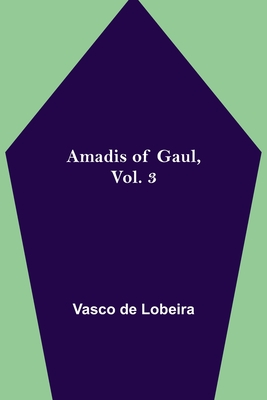 Amadis of Gaul, Vol. 3 - De Lobeira, Vasco