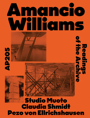 Amancio Williams: Ap205: Readings of the Archive by Studio Muoto, Claudia Shmidt, and Pezo Von Ellrichshausen - Williams, Amancio, and Garutti, Francesco (Editor), and Delalex, Gilles (Text by)