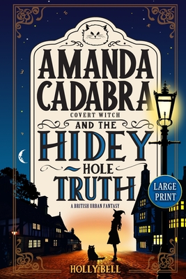 Amanda Cadabra and The Hidey-Hole Truth: A humorous British urban fantasy mystery - Bell, Holly