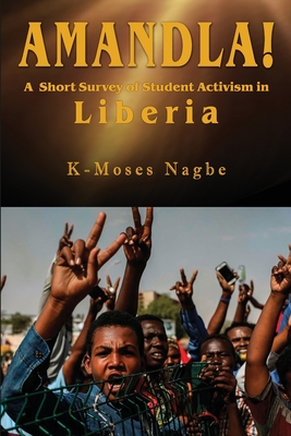 Amandla!: [A Short Survey of Student Activism in Liberia] - Nagbe, K-Moses