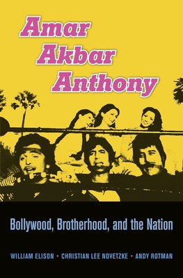 Amar Akbar Anthony: Bollywood, Brotherhood, and the Nation - Elison, William, and Novetzke, Christian Lee, and Rotman, Andy