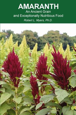 Amaranth: An Ancient Grain and Exceptionally Nutritious Food - Myers, Robert L, and Lorenz, Katherine (Contributions by), and Noll, Pete (Contributions by)