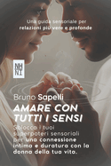 Amare con Tutti i Sensi: Una guida sensoriale per relazioni pi vere e profonde