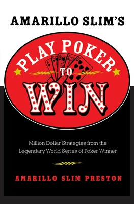 Amarillo Slim's Play Poker to Win: Million Dollar Strategies from the Legendary World Series of Poker Winner (Revised) - Preston, Amarillo Slim