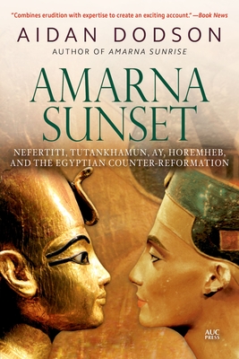 Amarna Sunset: Nefertiti, Tutankhamun, Ay, Horemheb, and the Egyptian Counter-Reformation - Dodson, Aidan