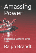 Amassing Power: Oppressive Systems Since 1850